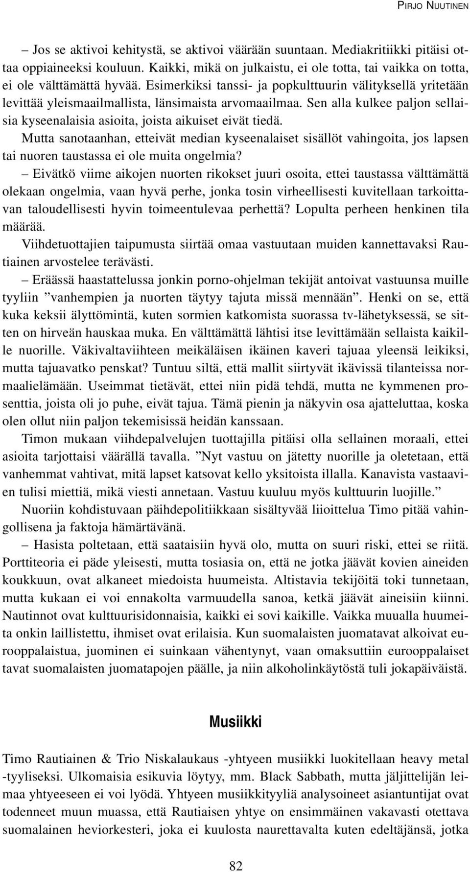 Esimerkiksi tanssi- ja popkulttuurin välityksellä yritetään levittää yleismaailmallista, länsimaista arvomaailmaa. Sen alla kulkee paljon sellaisia kyseenalaisia asioita, joista aikuiset eivät tiedä.