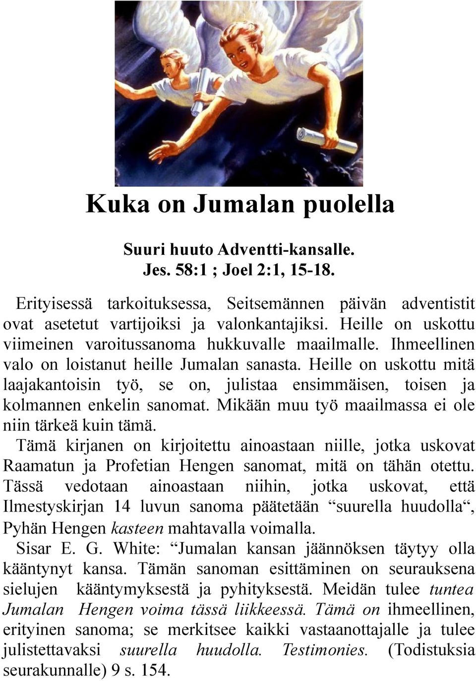 Heille on uskottu mitä laajakantoisin työ, se on, julistaa ensimmäisen, toisen ja kolmannen enkelin sanomat. Mikään muu työ maailmassa ei ole niin tärkeä kuin tämä.