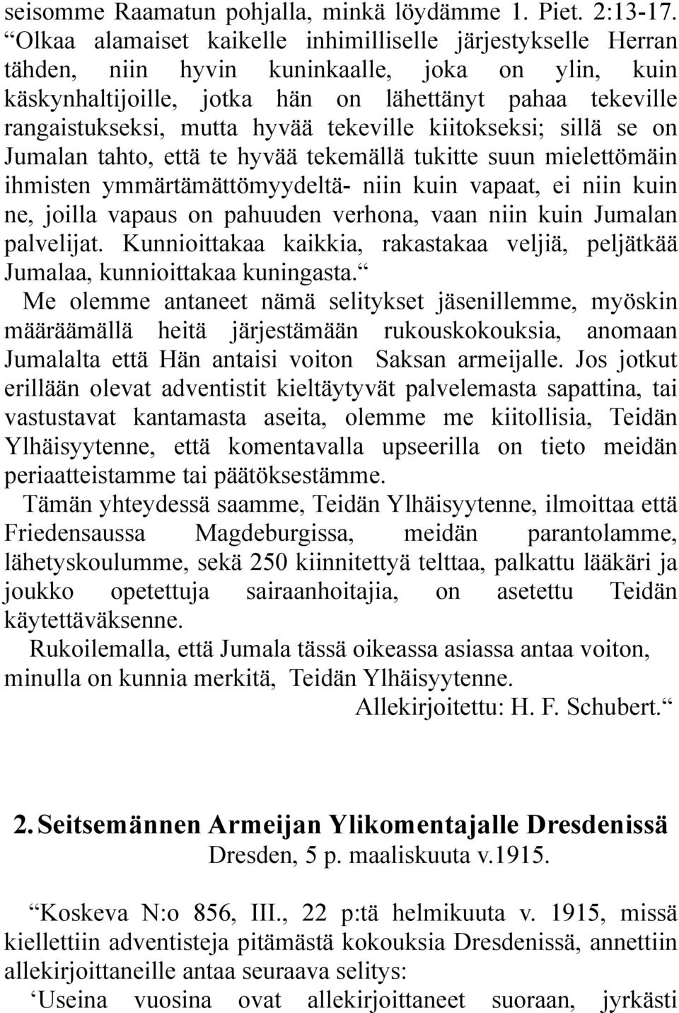 hyvää tekeville kiitokseksi; sillä se on Jumalan tahto, että te hyvää tekemällä tukitte suun mielettömäin ihmisten ymmärtämättömyydeltä- niin kuin vapaat, ei niin kuin ne, joilla vapaus on pahuuden