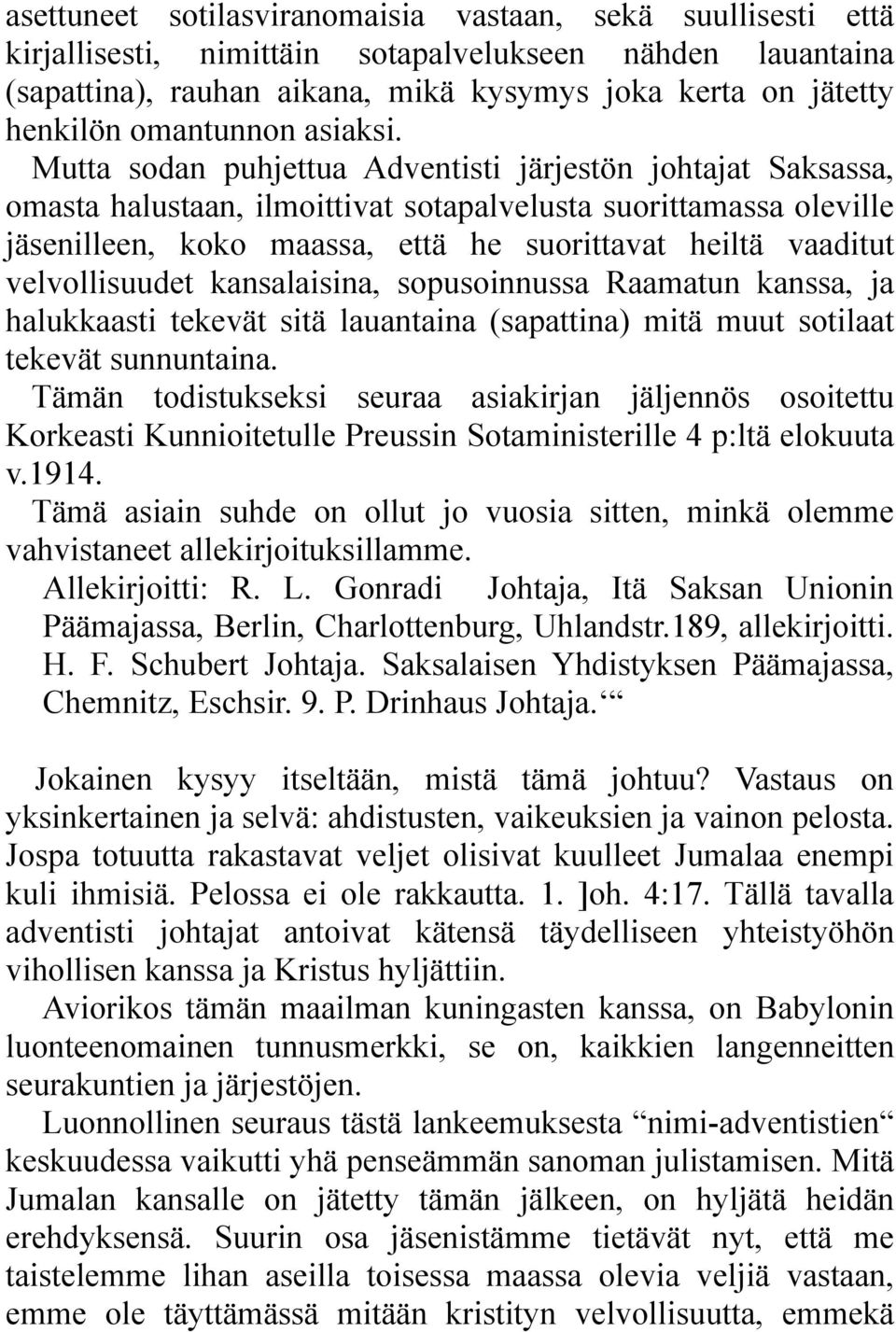 Mutta sodan puhjettua Adventisti järjestön johtajat Saksassa, omasta halustaan, ilmoittivat sotapalvelusta suorittamassa oleville jäsenilleen, koko maassa, että he suorittavat heiltä vaaditut