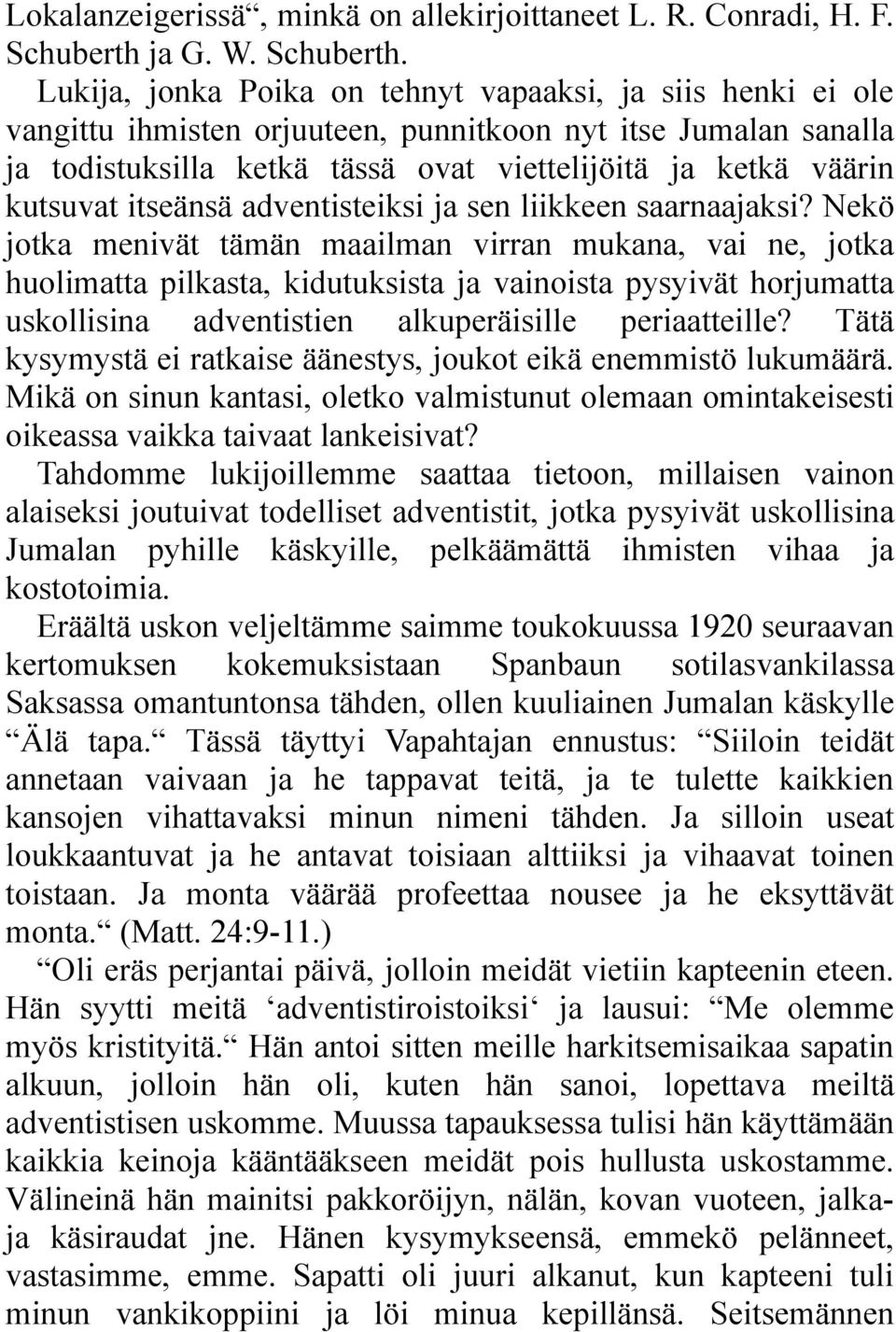 Lukija, jonka Poika on tehnyt vapaaksi, ja siis henki ei ole vangittu ihmisten orjuuteen, punnitkoon nyt itse Jumalan sanalla ja todistuksilla ketkä tässä ovat viettelijöitä ja ketkä väärin kutsuvat