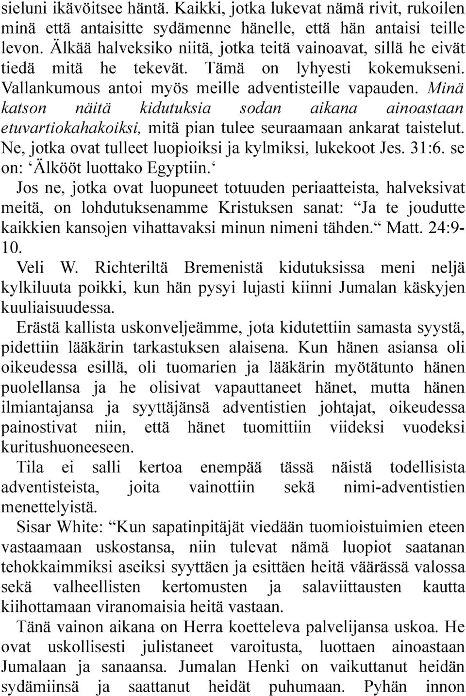 Minä katson näitä kidutuksia sodan aikana ainoastaan etuvartiokahakoiksi, mitä pian tulee seuraamaan ankarat taistelut. Ne, jotka ovat tulleet luopioiksi ja kylmiksi, lukekoot Jes. 31:6.