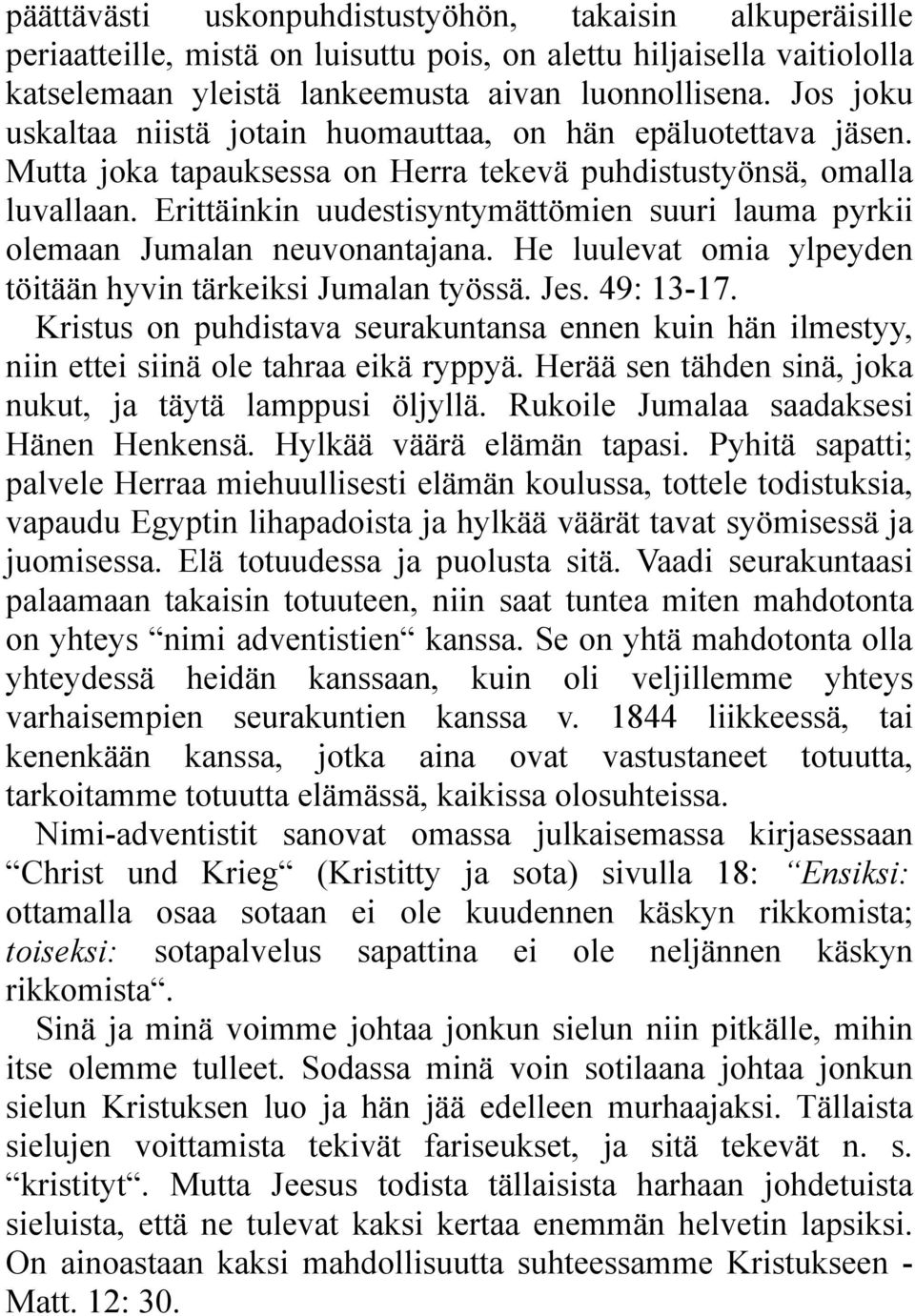 Erittäinkin uudestisyntymättömien suuri lauma pyrkii olemaan Jumalan neuvonantajana. He luulevat omia ylpeyden töitään hyvin tärkeiksi Jumalan työssä. Jes. 49: 13-17.