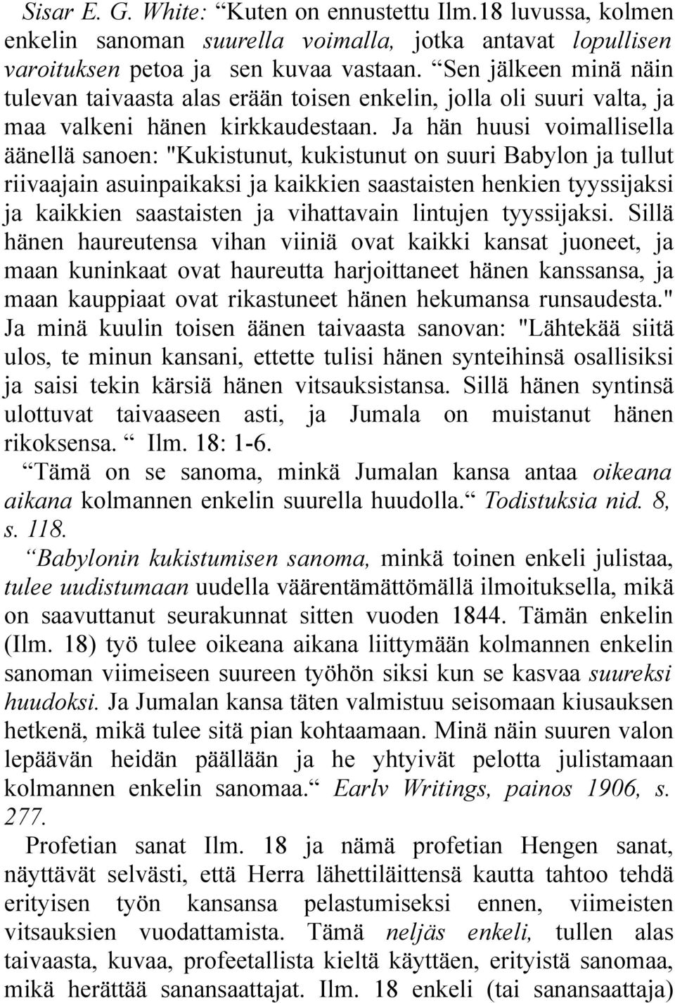 Ja hän huusi voimallisella äänellä sanoen: "Kukistunut, kukistunut on suuri Babylon ja tullut riivaajain asuinpaikaksi ja kaikkien saastaisten henkien tyyssijaksi ja kaikkien saastaisten ja