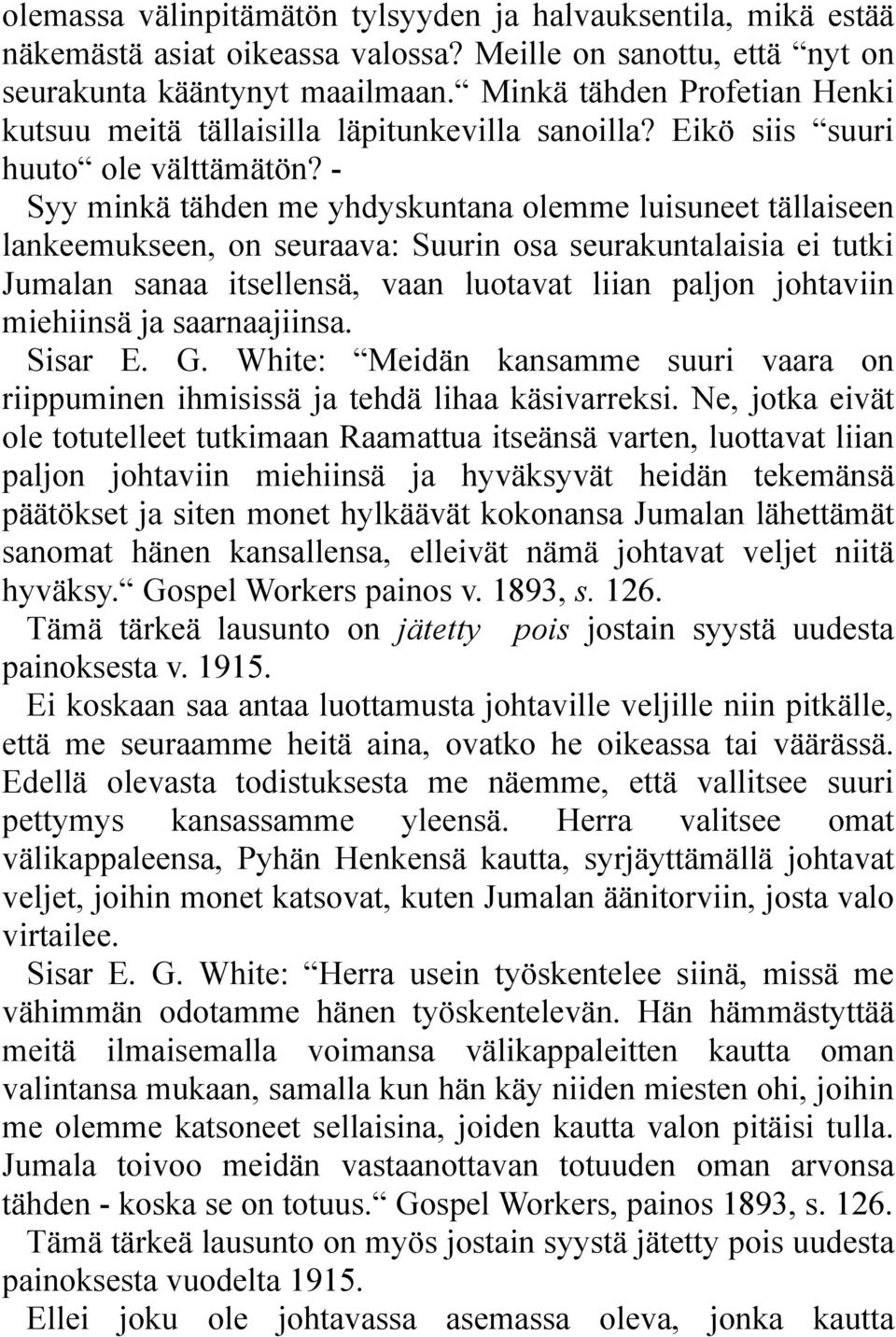 - Syy minkä tähden me yhdyskuntana olemme luisuneet tällaiseen lankeemukseen, on seuraava: Suurin osa seurakuntalaisia ei tutki Jumalan sanaa itsellensä, vaan luotavat liian paljon johtaviin