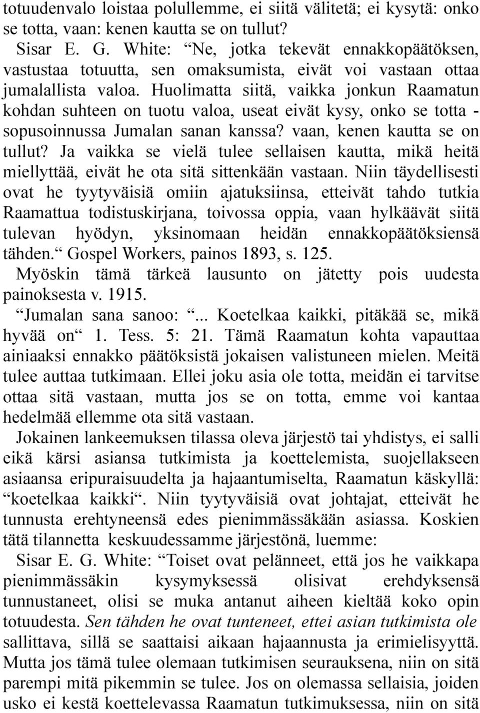 Huolimatta siitä, vaikka jonkun Raamatun kohdan suhteen on tuotu valoa, useat eivät kysy, onko se totta - sopusoinnussa Jumalan sanan kanssa? vaan, kenen kautta se on tullut?