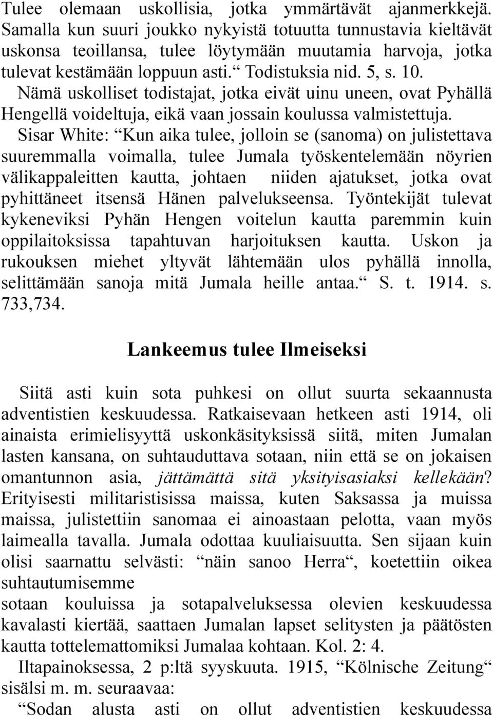 Nämä uskolliset todistajat, jotka eivät uinu uneen, ovat Pyhällä Hengellä voideltuja, eikä vaan jossain koulussa valmistettuja.