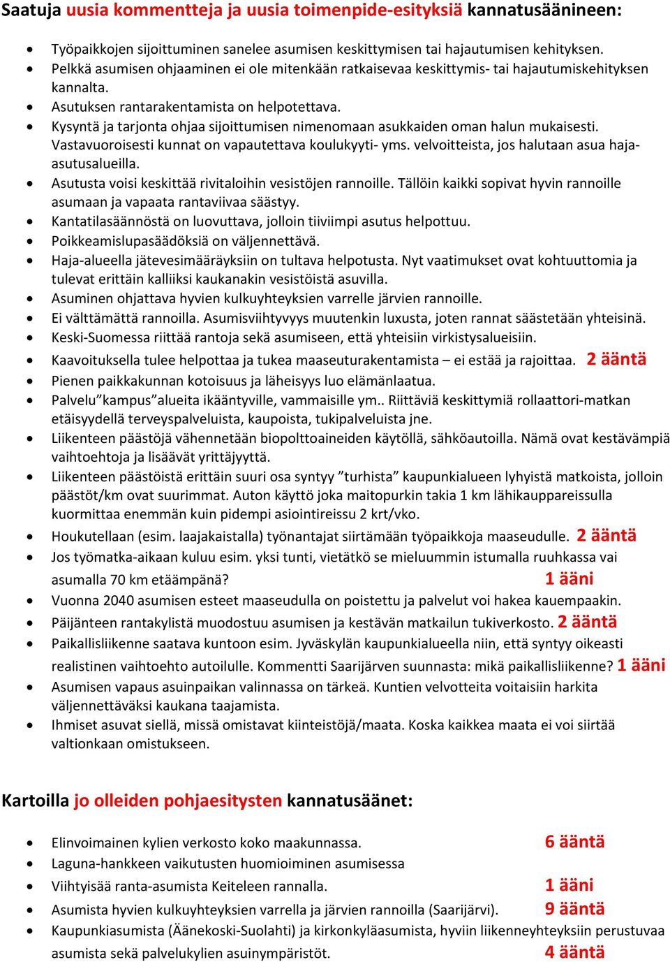 Kysyntä ja tarjonta ohjaa sijoittumisen nimenomaan asukkaiden oman halun mukaisesti. Vastavuoroisesti kunnat on vapautettava koulukyyti yms. velvoitteista, jos halutaan asua hajaasutusalueilla.