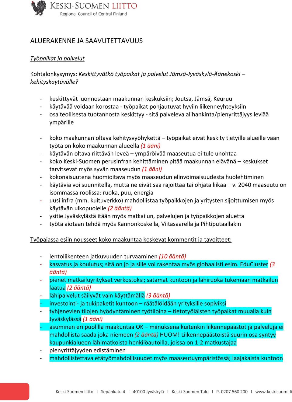 alihankinta/pienyrittäjyys leviää ympärille koko maakunnan oltava kehitysvyöhykettä työpaikat eivät keskity tietyille alueille vaan työtä on koko maakunnan alueella (1 ääni) käytävän oltava riittävän