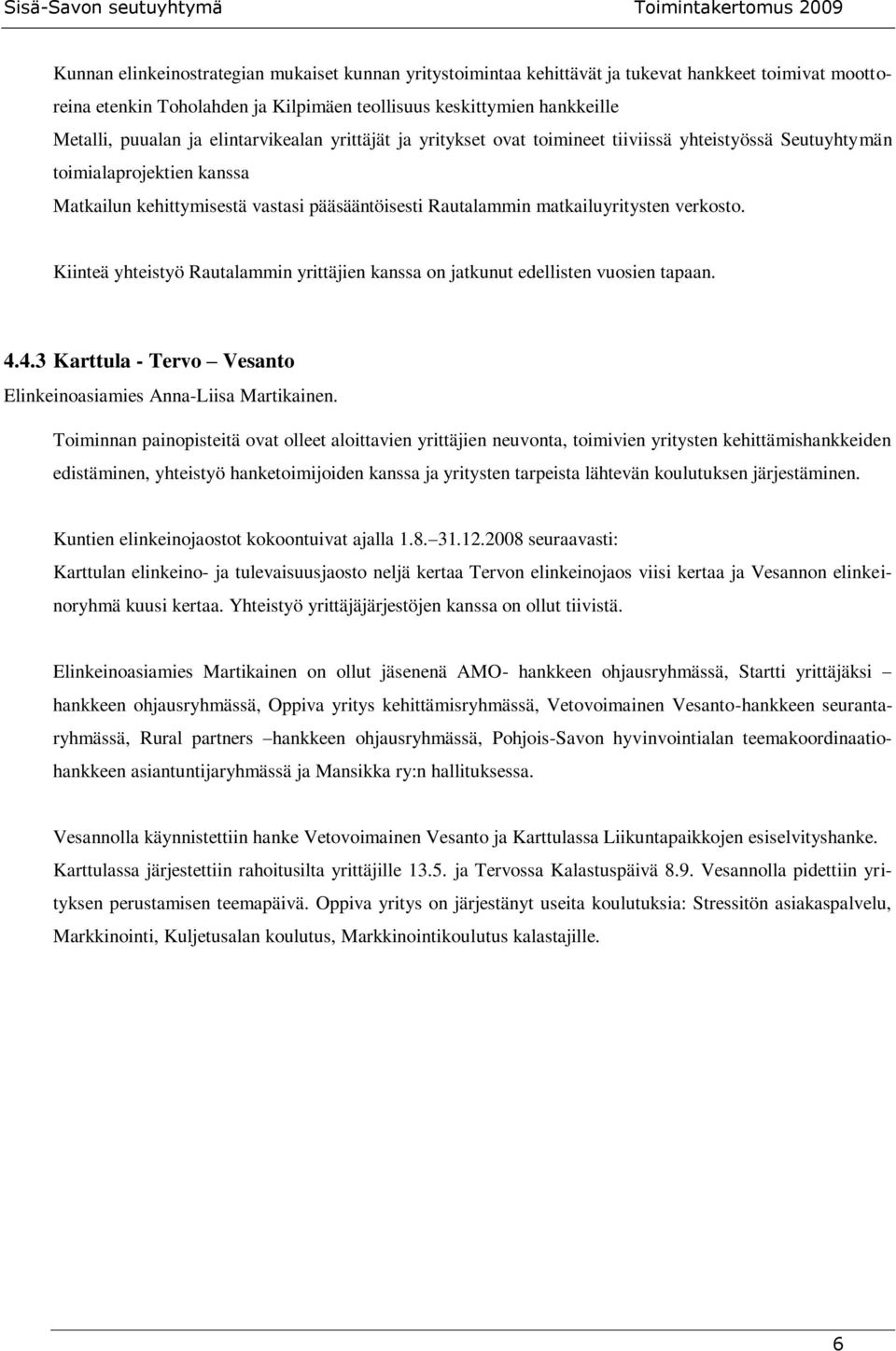 verkosto. Kiinteä yhteistyö Rautalammin yrittäjien kanssa on jatkunut edellisten vuosien tapaan. 4.4.3 Karttula - Tervo Vesanto Elinkeinoasiamies Anna-Liisa Martikainen.