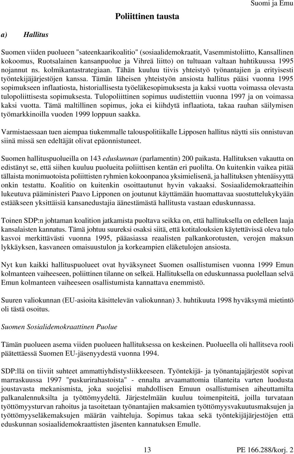 Tämän läheisen yhteistyön ansiosta hallitus pääsi vuonna 1995 sopimukseen inflaatiosta, historiallisesta työeläkesopimuksesta ja kaksi vuotta voimassa olevasta tulopoliittisesta sopimuksesta.