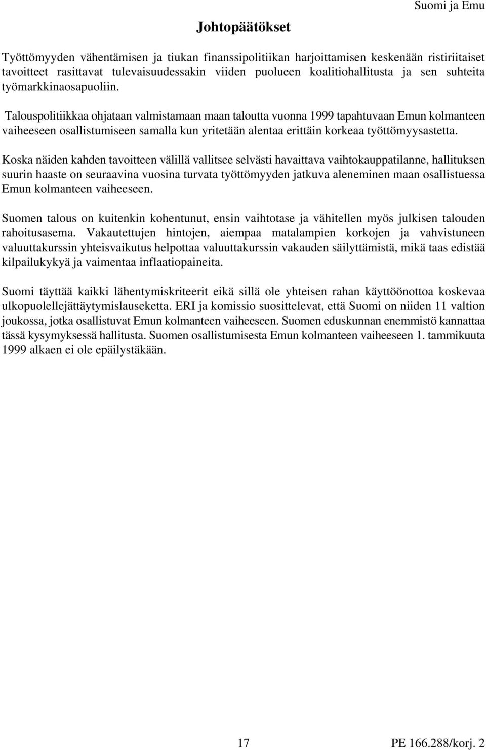 Talouspolitiikkaa ohjataan valmistamaan maan taloutta vuonna 1999 tapahtuvaan Emun kolmanteen vaiheeseen osallistumiseen samalla kun yritetään alentaa erittäin korkeaa työttömyysastetta.