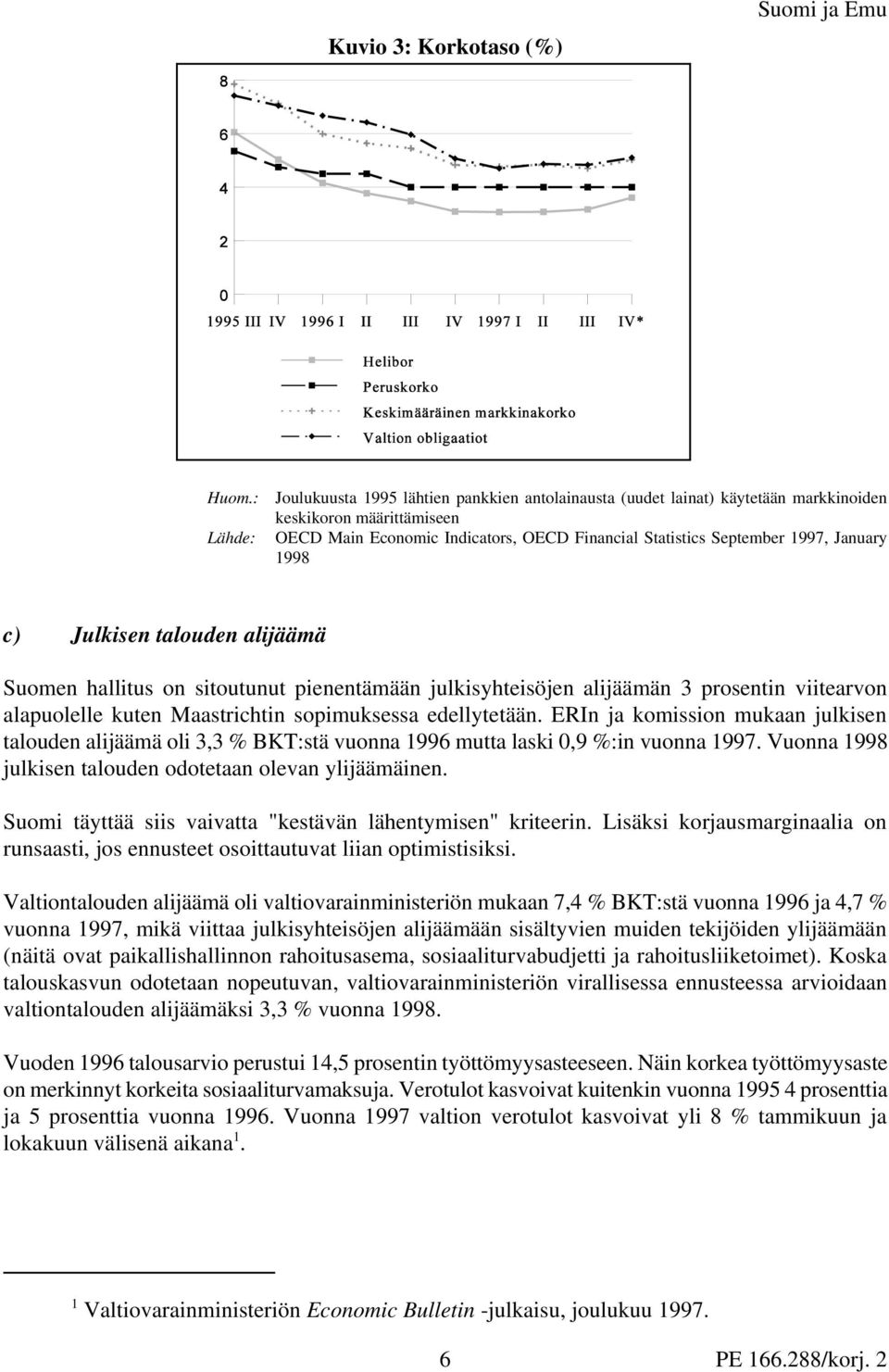 January 1998 c) Julkisen talouden alijäämä Suomen hallitus on sitoutunut pienentämään julkisyhteisöjen alijäämän 3 prosentin viitearvon alapuolelle kuten Maastrichtin sopimuksessa edellytetään.