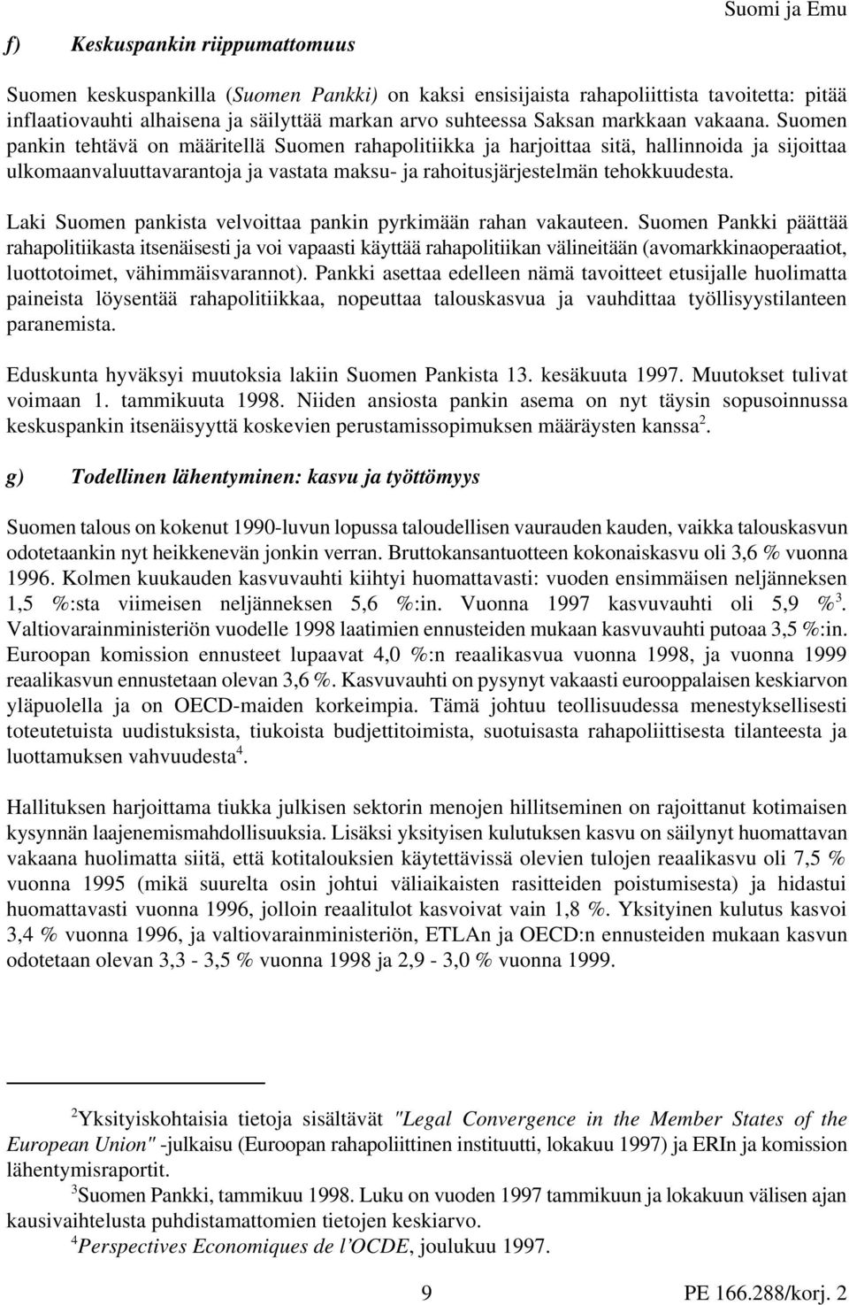 Suomen pankin tehtävä on määritellä Suomen rahapolitiikka ja harjoittaa sitä, hallinnoida ja sijoittaa ulkomaanvaluuttavarantoja ja vastata maksu- ja rahoitusjärjestelmän tehokkuudesta.