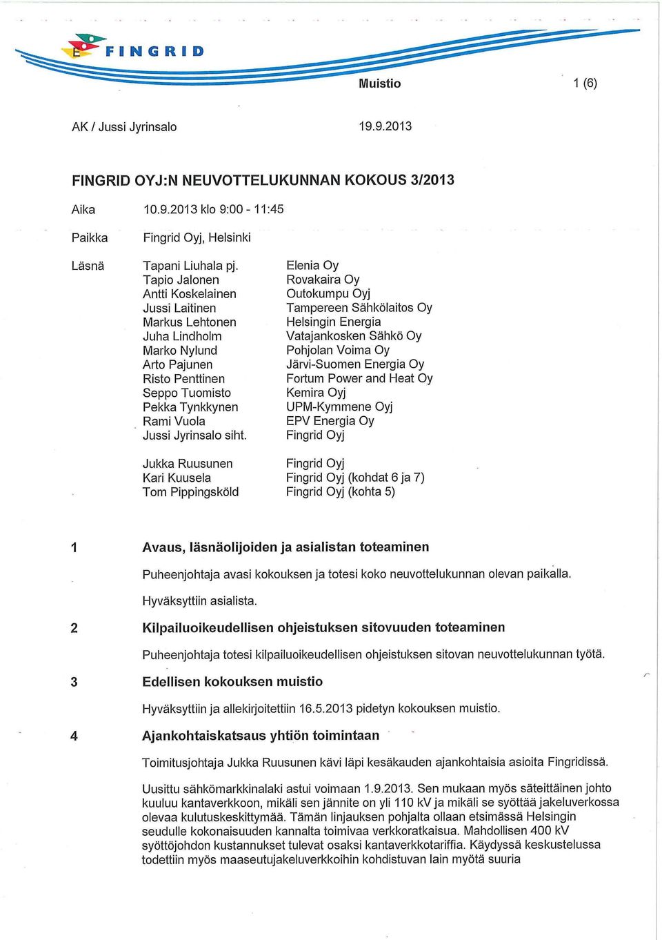 Pohjolan Voima Oy Arto Pajunen Järvi-Suomen Energia Oy Risto Penttinen Fortum Povver and Heat Oy Seppo Tuomisto Kemira Oyj Pekka Tynkkynen UPM-Kymmene Oyj Rami Vuola EPV Energia Oy Jussi Jyrinsalo