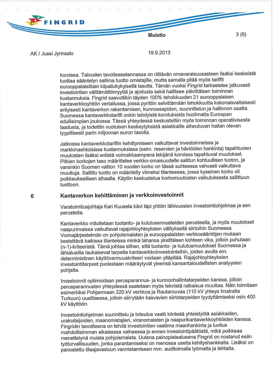 tasolla. Tämän vuoksi Fingrid tarkastelee jatkuvasti investointien välttämättömyyttä ja ajoitusta sekä hallitsee päivittäisen toiminnan kustannuksia.