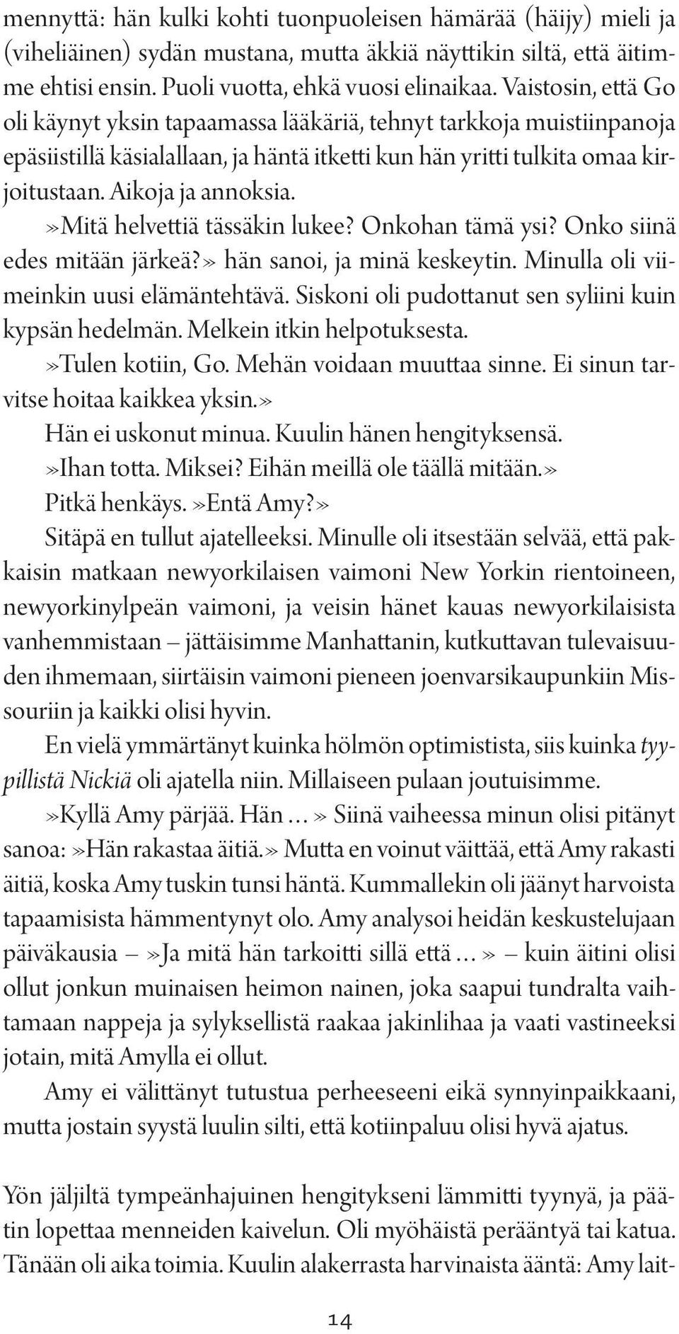 »mitä helvettiä tässäkin lukee? Onkohan tämä ysi? Onko siinä edes mitään järkeä?» hän sanoi, ja minä keskeytin. Minulla oli viimeinkin uusi elämäntehtävä.