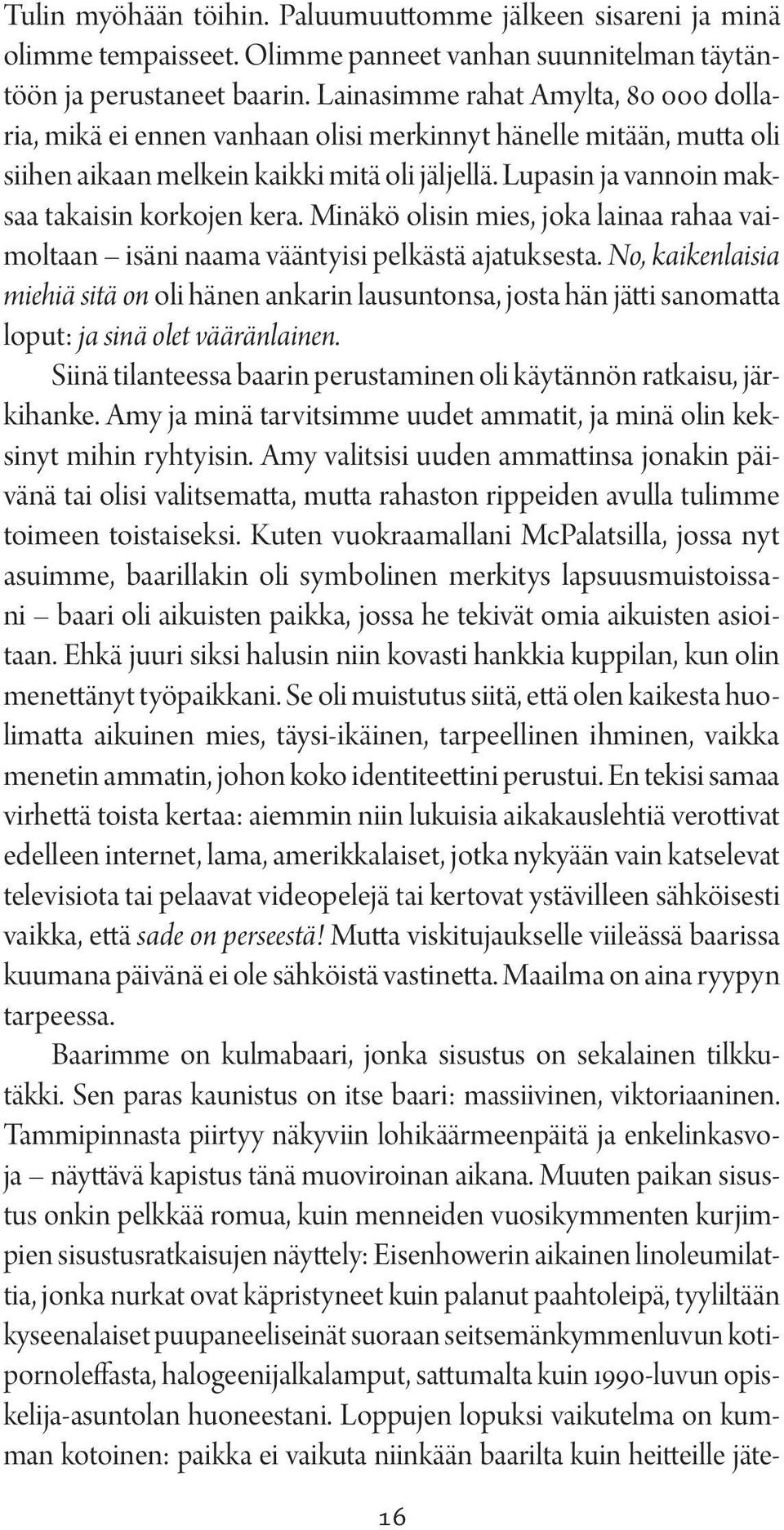 Lupasin ja vannoin maksaa takaisin korkojen kera. Minäkö olisin mies, joka lainaa rahaa vaimoltaan isäni naama vääntyisi pelkästä ajatuksesta.