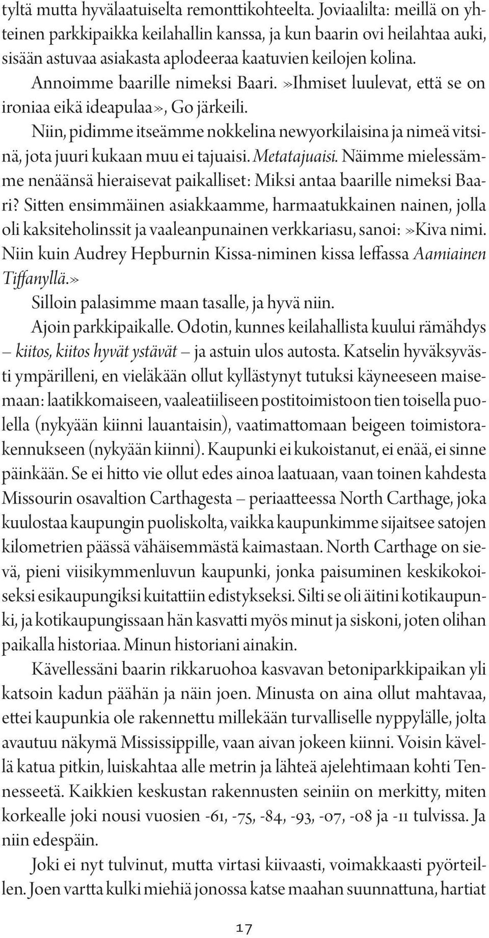 »Ihmiset luulevat, että se on ironiaa eikä ideapulaa», Go järkeili. Niin, pidimme itseämme nokkelina newyorkilaisina ja nimeä vitsinä, jota juuri kukaan muu ei tajuaisi. Metatajuaisi.