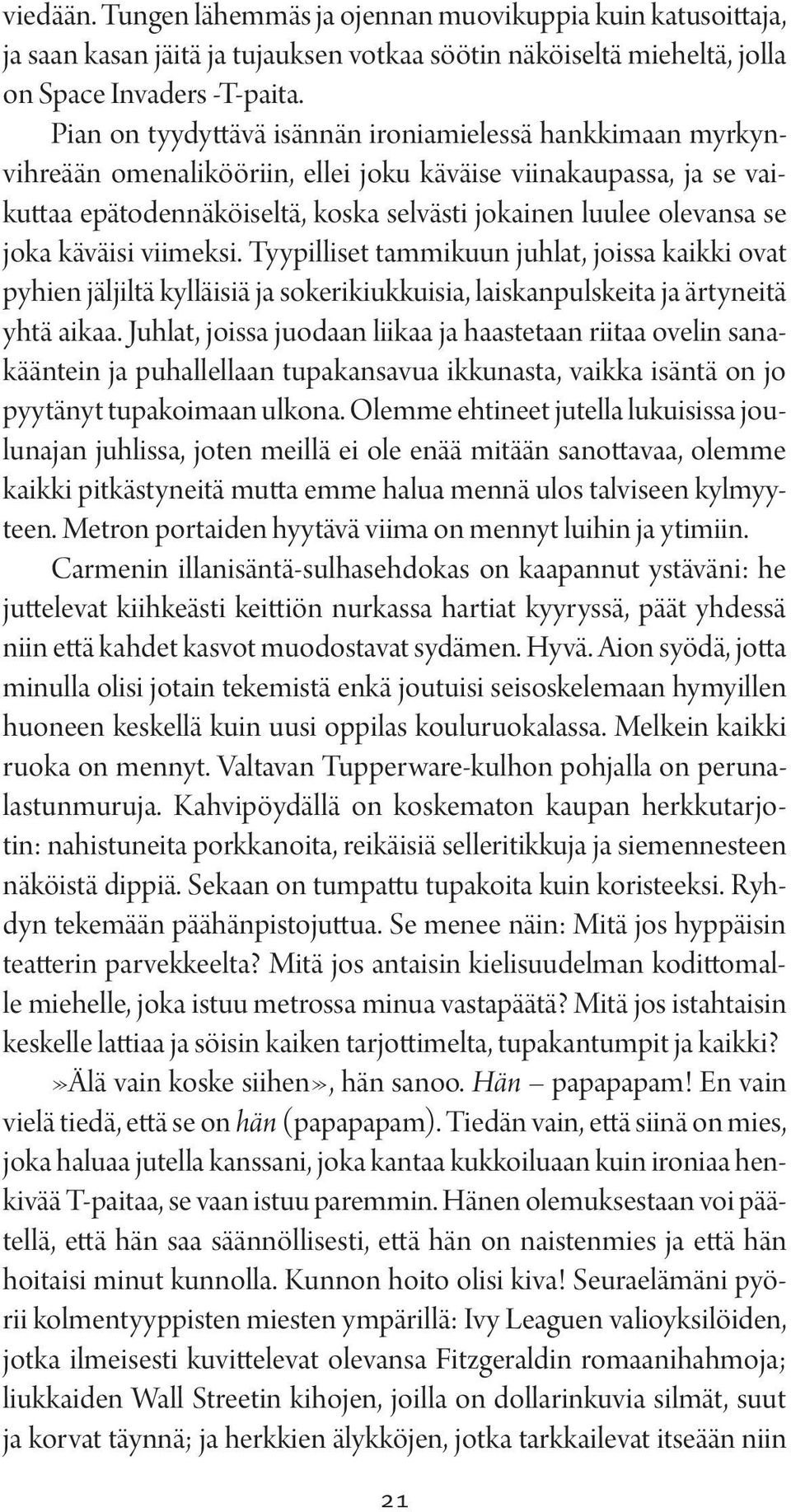 joka käväisi viimeksi. Tyypilliset tammikuun juhlat, joissa kaikki ovat py hien jäljiltä kylläisiä ja sokerikiukkuisia, laiskanpulskeita ja ärtyneitä yhtä aikaa.