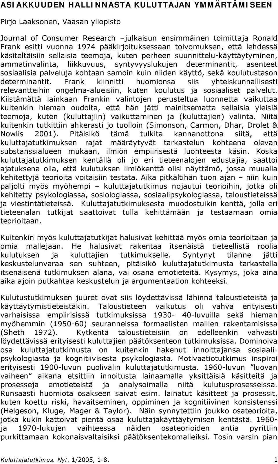 kohtaan samoin kuin niiden käyttö, sekä koulutustason determinantit. Frank kiinnitti huomionsa siis yhteiskunnallisesti relevantteihin ongelma-alueisiin, kuten koulutus ja sosiaaliset palvelut.