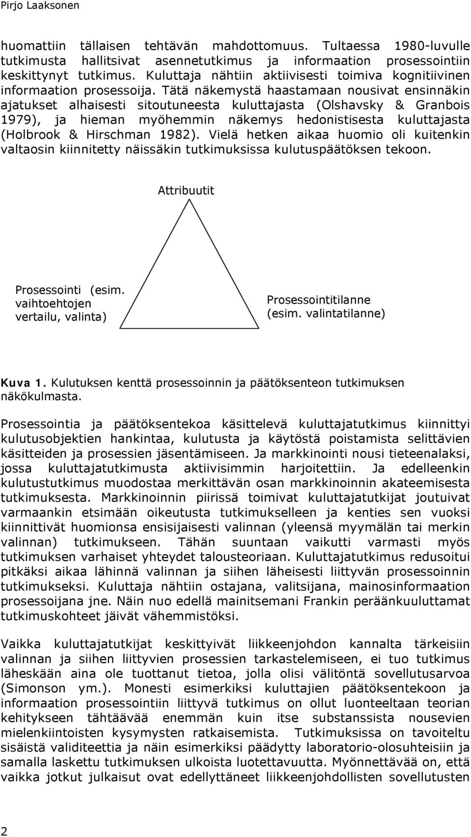 Tätä näkemystä haastamaan nousivat ensinnäkin ajatukset alhaisesti sitoutuneesta kuluttajasta (Olshavsky & Granbois 1979), ja hieman myöhemmin näkemys hedonistisesta kuluttajasta (Holbrook &