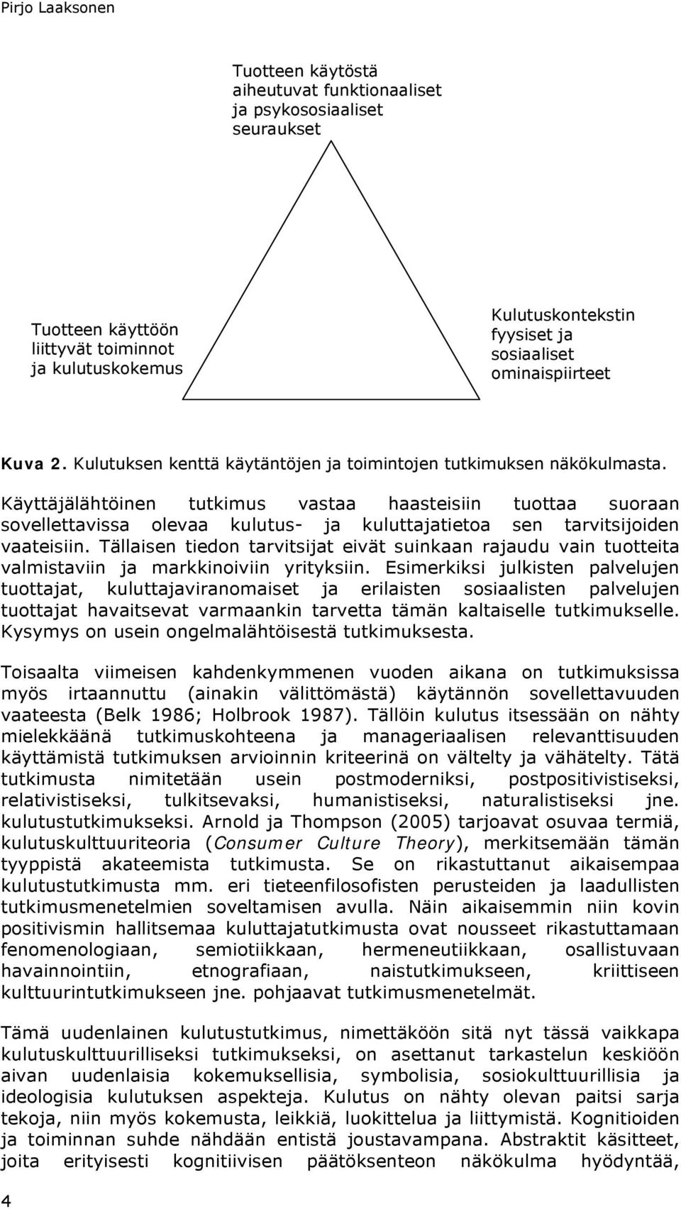 Käyttäjälähtöinen tutkimus vastaa haasteisiin tuottaa suoraan sovellettavissa olevaa kulutus- ja kuluttajatietoa sen tarvitsijoiden vaateisiin.