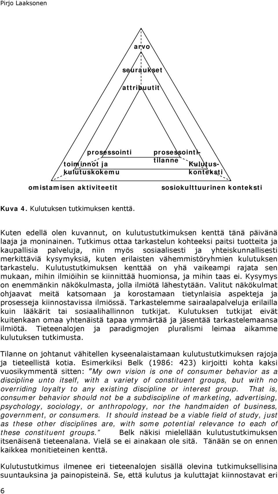 Tutkimus ottaa tarkastelun kohteeksi paitsi tuotteita ja kaupallisia palveluja, niin myös sosiaalisesti ja yhteiskunnallisesti merkittäviä kysymyksiä, kuten erilaisten vähemmistöryhmien kulutuksen