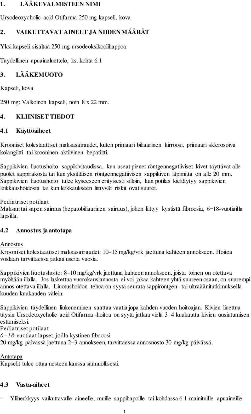 1 Käyttöaiheet Krooniset kolestaattiset maksasairaudet, kuten primaari biliaarinen kirroosi, primaari sklerosoiva kolangiitti tai krooninen aktiivinen hepatiitti.