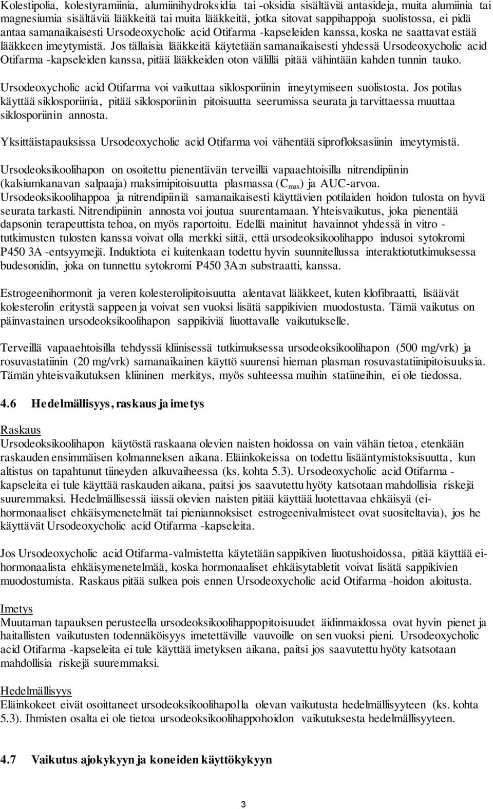 Jos tällaisia lääkkeitä käytetään samanaikaisesti yhdessä Ursodeoxycholic acid Otifarma -kapseleiden kanssa, pitää lääkkeiden oton välillä pitää vähintään kahden tunnin tauko.
