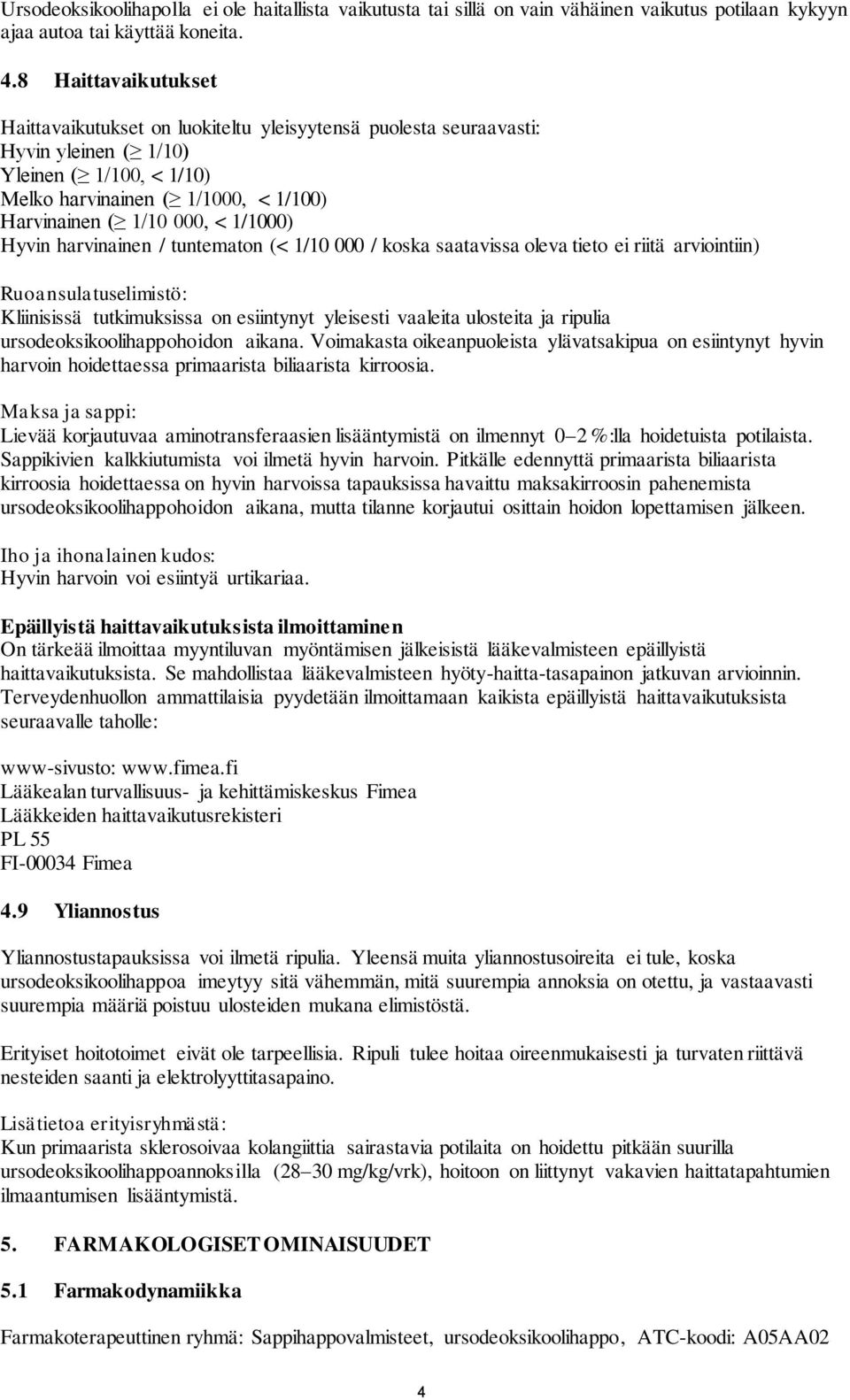 1/1000) Hyvin harvinainen / tuntematon (< 1/10 000 / koska saatavissa oleva tieto ei riitä arviointiin) Ruoansulatuselimistö: Kliinisissä tutkimuksissa on esiintynyt yleisesti vaaleita ulosteita ja