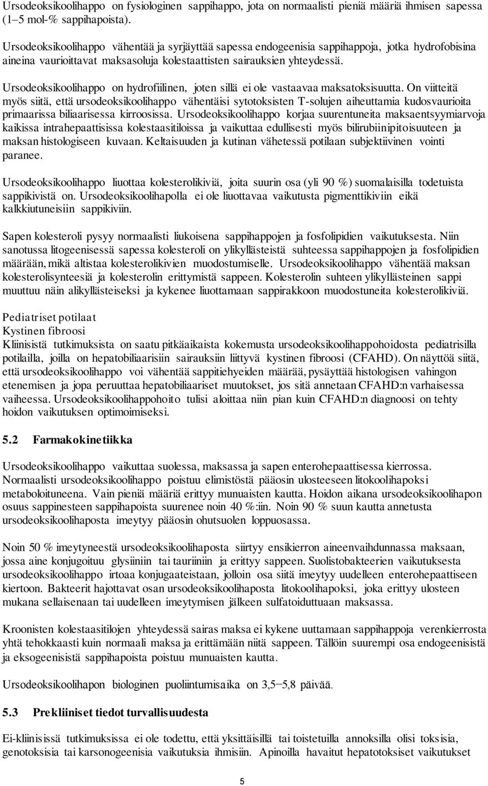 Ursodeoksikoolihappo on hydrofiilinen, joten sillä ei ole vastaavaa maksatoksisuutta.