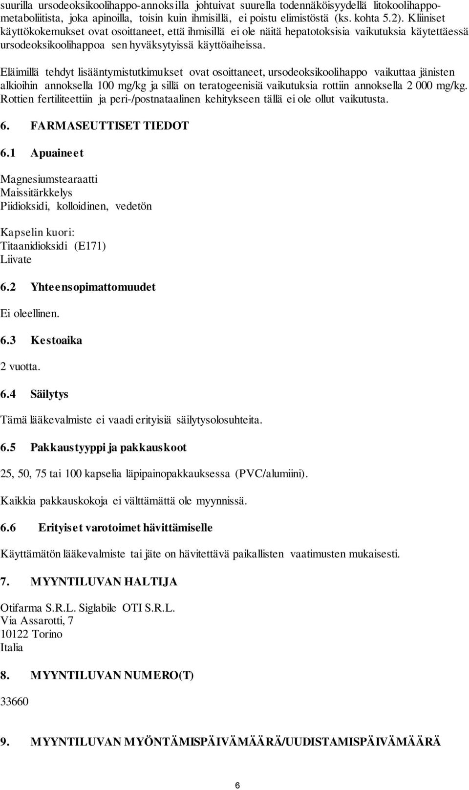 Eläimillä tehdyt lisääntymistutkimukset ovat osoittaneet, ursodeoksikoolihappo vaikuttaa jänisten alkioihin annoksella 100 mg/kg ja sillä on teratogeenisiä vaikutuksia rottiin annoksella 2 000 mg/kg.