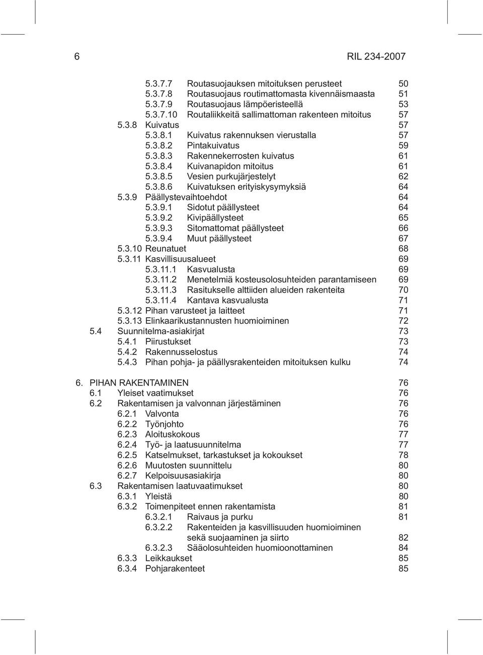 3.9 Päällystevaihtoehdot 64 5.3.9.1 Sidotut päällysteet 64 5.3.9.2 Kivipäällysteet 65 5.3.9.3 Sitomattomat päällysteet 66 5.3.9.4 Muut päällysteet 67 5.3.10 Reunatuet 68 5.3.11 Kasvillisuusalueet 69 5.