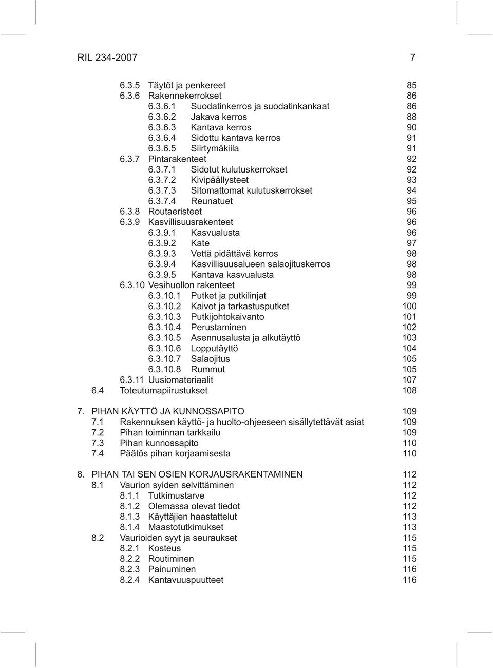 3.9.1 Kasvualusta 96 6.3.9.2 Kate 97 6.3.9.3 Vettä pidättävä kerros 98 6.3.9.4 Kasvillisuusalueen salaojituskerros 98 6.3.9.5 Kantava kasvualusta 98 6.3.10 Vesihuollon rakenteet 99 6.3.10.1 Putket ja putkilinjat 99 6.