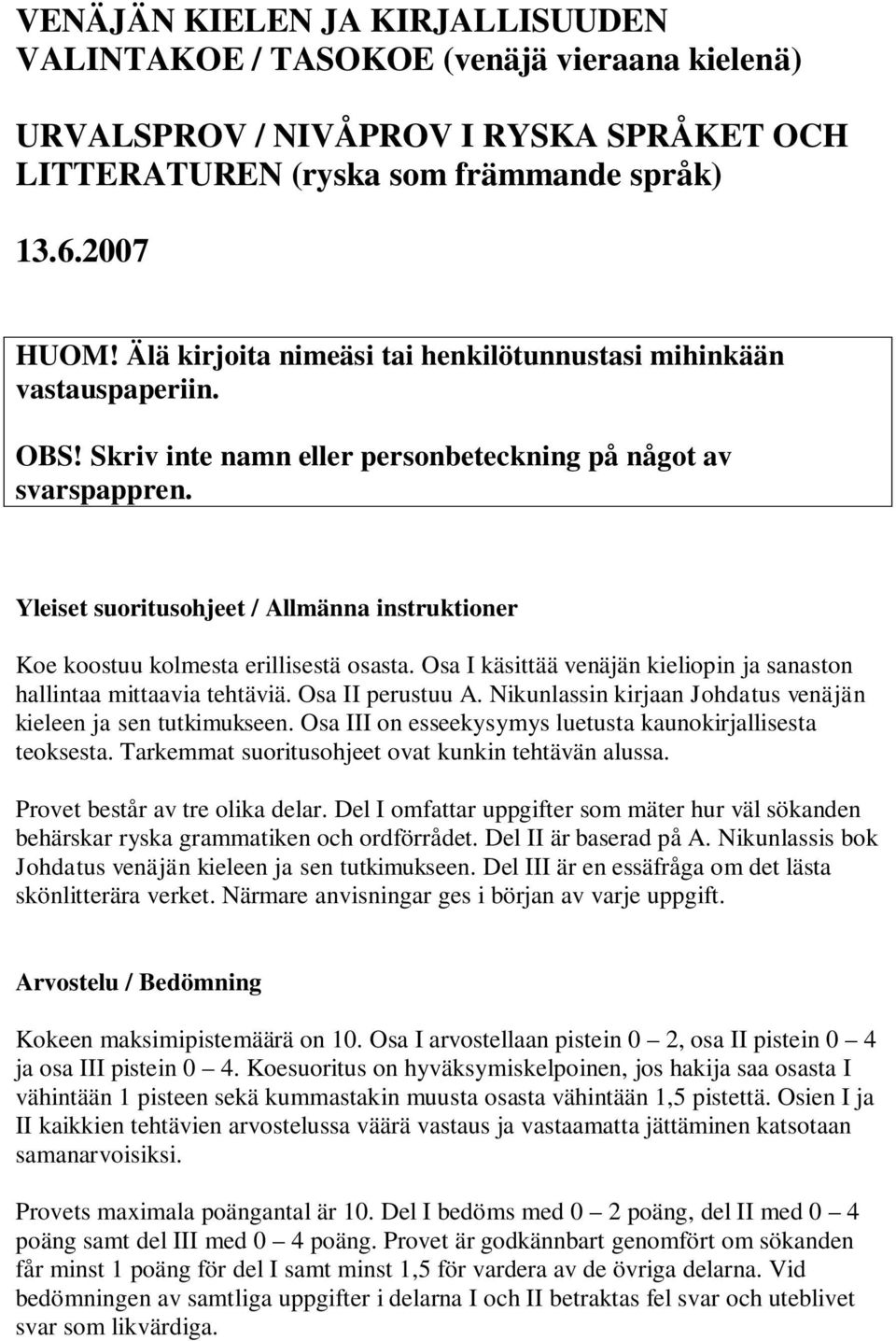 Yleiset suoritusohjeet / Allmänna instruktioner Koe koostuu kolmesta erillisestä osasta. Osa I käsittää venäjän kieliopin ja sanaston hallintaa mittaavia tehtäviä. Osa II perustuu A.