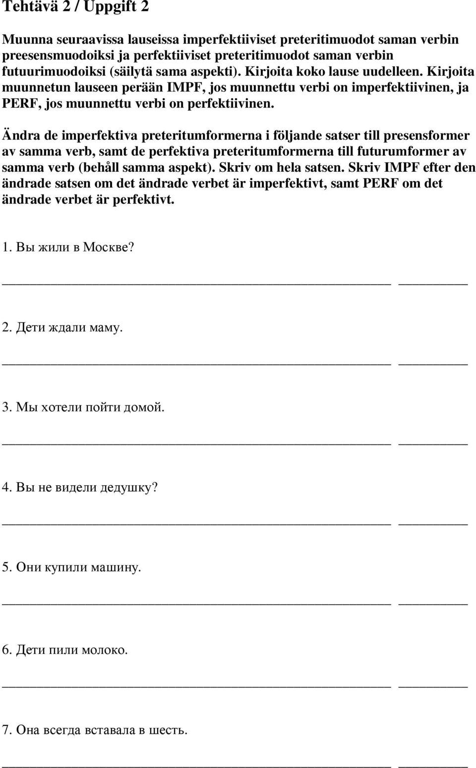 Kirjoita muunnetun lauseen perään IMPF, jos muunnettu verbi on imperfektiivinen, ja PERF, jos muunnettu verbi on perfektiivinen.