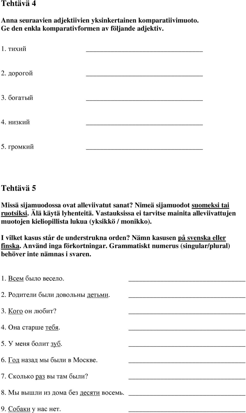 Vastauksissa ei tarvitse mainita alleviivattujen muotojen kieliopillista lukua (yksikkö / monikko). I vilket kasus står de understrukna orden?