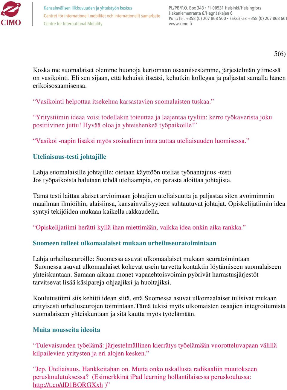 Yritystiimin ideaa voisi todellakin toteuttaa ja laajentaa tyyliin: kerro työkaverista joku positiivinen juttu! Hyvää oloa ja yhteishenkeä työpaikoille!