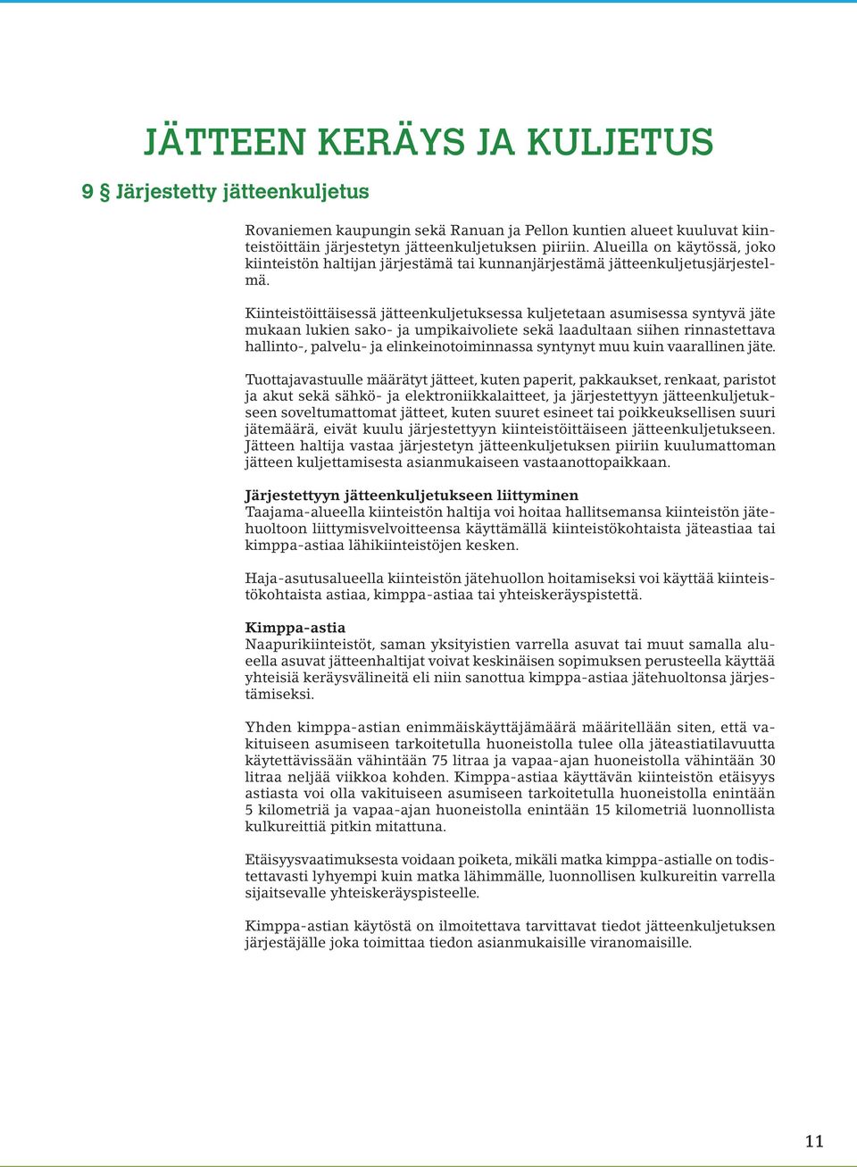 Kiinteistöittäisessä jätteenkuljetuksessa kuljetetaan asumisessa syntyvä jäte mukaan lukien sako- ja umpikaivoliete sekä laadultaan siihen rinnastettava hallinto-, palvelu- ja elinkeinotoiminnassa