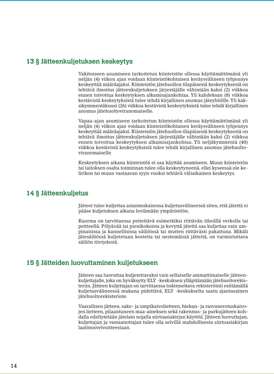 Yli kahdeksan (8) viikkoa kestävistä keskeytyksistä tulee tehdä kirjallinen anomus jäteyhtiölle.