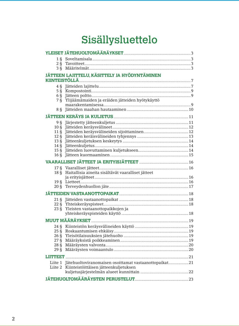 ..11 9 Järjestetty jätteenkuljetus...11 10 Jätteiden keräysvälineet...12 11 Jätteiden keräysvälineiden sijoittaminen...12 12 Jätteiden keräisvälineiden tyhjennys...13 13 Jätteenkuljetuksen keskeytys.