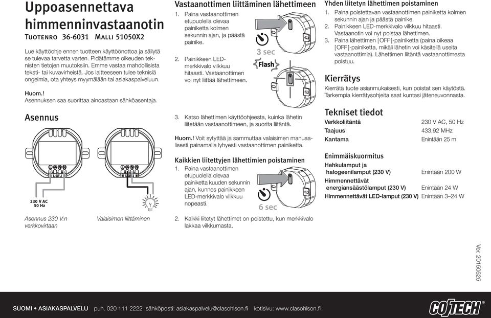 Asennus Vastaanottimen liittäminen lähettimeen 1. Paina vastaanottimen etupuolella olevaa painiketta kolmen sekunnin ajan, ja päästä painike. 2. Painikkeen LEDmerkkivalo vilkkuu hitaasti.