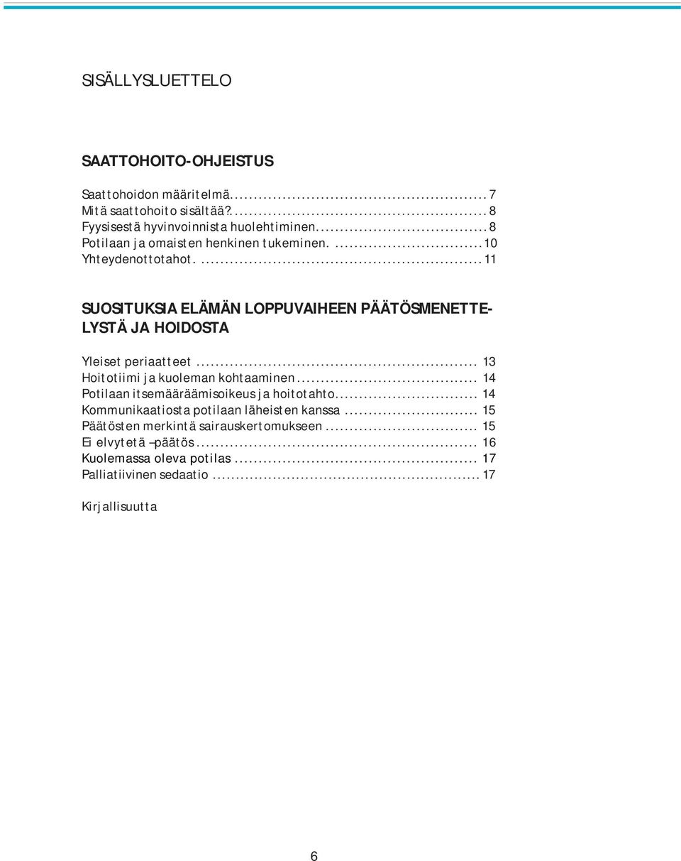 ... 11 SUOSITUKSIA ELÄMÄN LOPPUVAIHEEN PÄÄTÖSMENETTE- LYSTÄ JA HOIDOSTA Yleiset periaatteet... 13 Hoitotiimi ja kuoleman kohtaaminen.