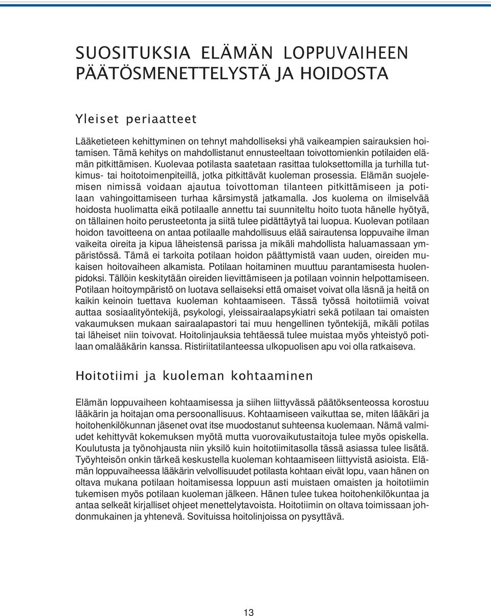 Kuolevaa potilasta saatetaan rasittaa tuloksettomilla ja turhilla tutkimus- tai hoitotoimenpiteillä, jotka pitkittävät kuoleman prosessia.