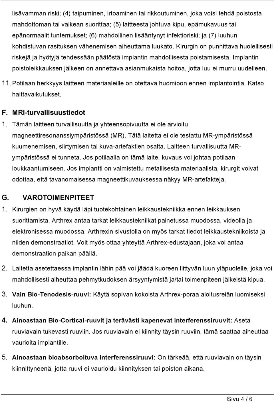 Kirurgin on punnittava huolellisesti riskejä ja hyötyjä tehdessään päätöstä implantin mahdollisesta poistamisesta.