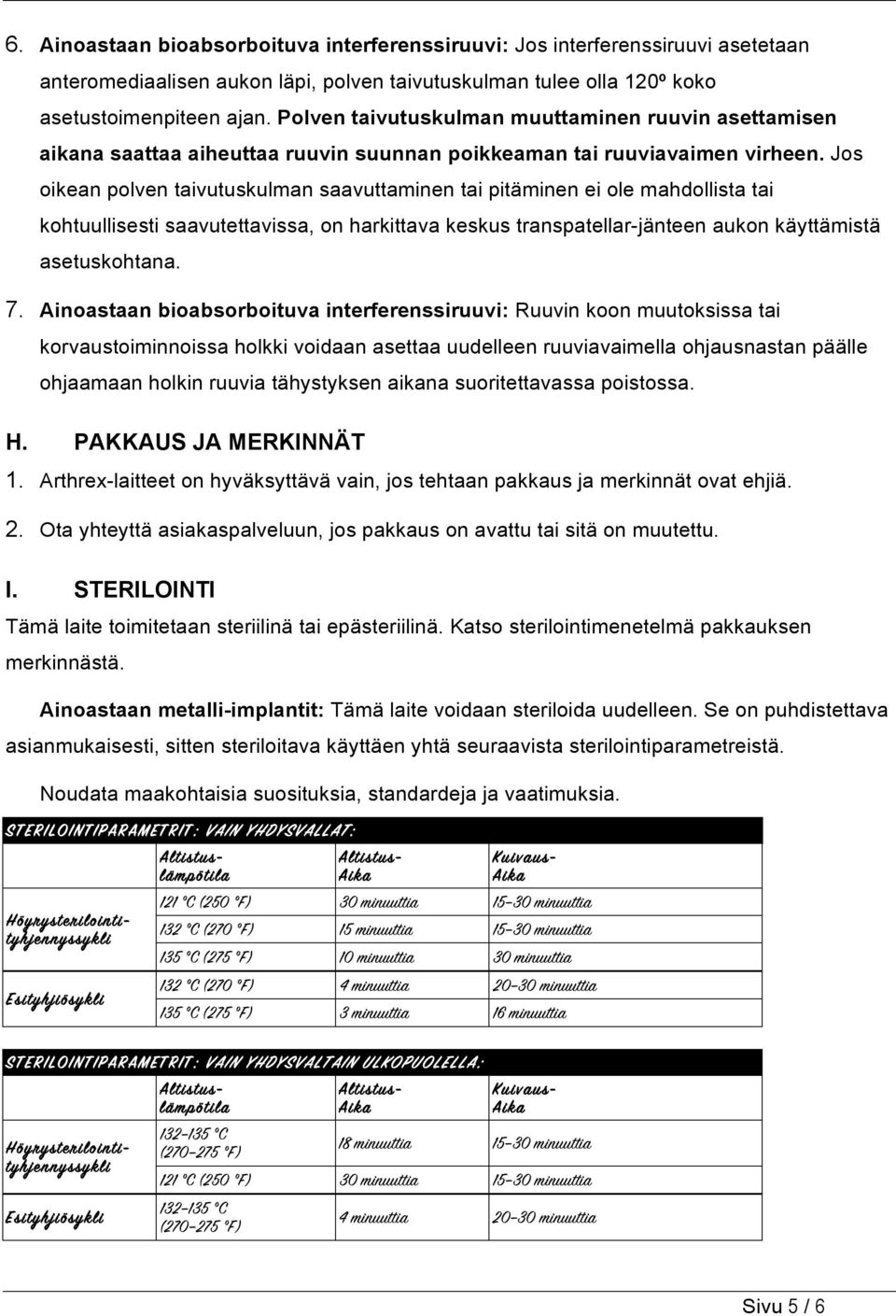 Jos oikean polven taivutuskulman saavuttaminen tai pitäminen ei ole mahdollista tai kohtuullisesti saavutettavissa, on harkittava keskus transpatellar-jänteen aukon käyttämistä asetuskohtana. 7.