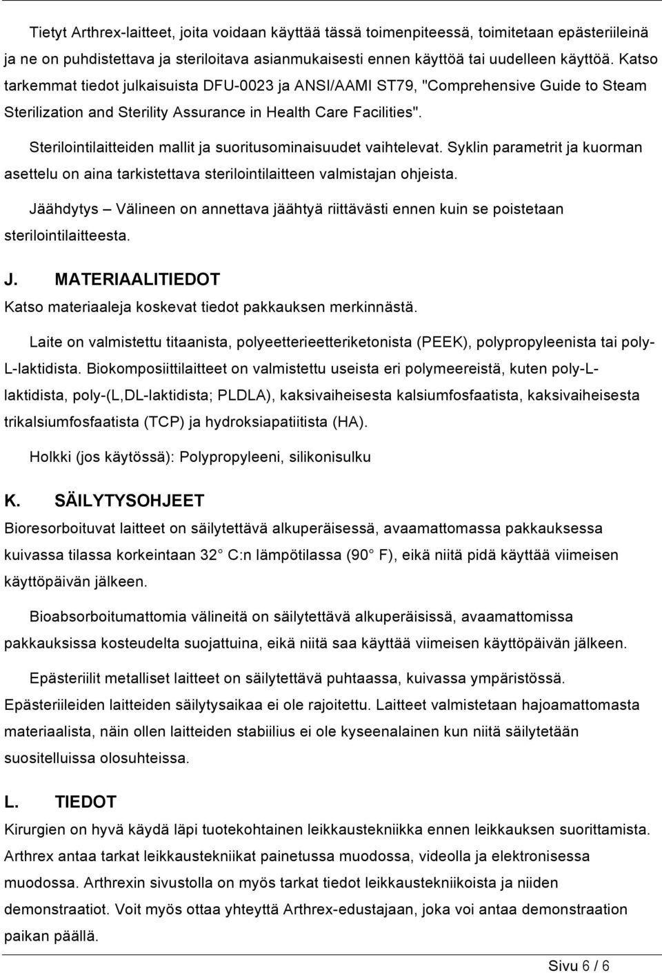 Sterilointilaitteiden mallit ja suoritusominaisuudet vaihtelevat. Syklin parametrit ja kuorman asettelu on aina tarkistettava sterilointilaitteen valmistajan ohjeista.