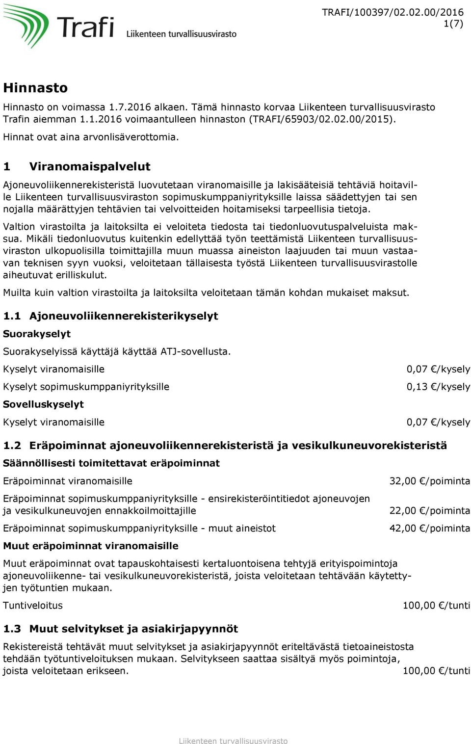 1 Viranomaispalvelut Ajoneuvoliikennerekisteristä luovutetaan viranomaisille ja lakisääteisiä tehtäviä hoitaville n sopimuskumppaniyrityksille laissa säädettyjen tai sen nojalla määrättyjen tehtävien