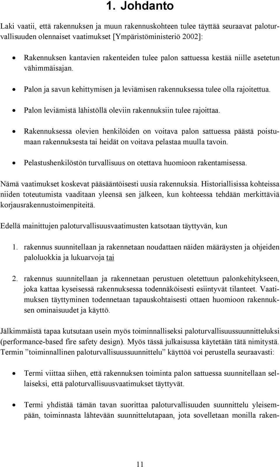 Rakennuksessa olevien henkilöiden on voitava palon sattuessa päästä poistumaan rakennuksesta tai heidät on voitava pelastaa muulla tavoin.